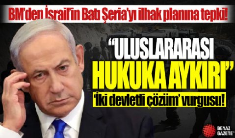 BM'den İsrail'in Batı Şeria'yı ilhak planına tepki: Uluslararası hukuka aykırı
