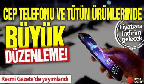 Cep telefonu ve tütün ürünlerinde büyük düzenleme! Resmi Gazete'de yayımlandı
