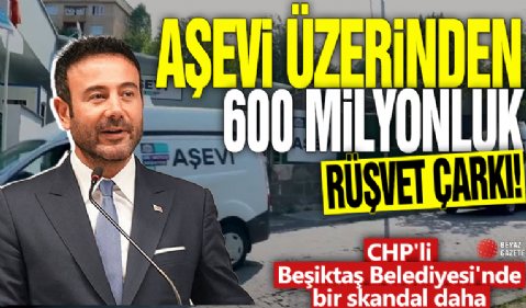 Aşevi üzerinden 600 milyonluk rüşvet çarkı! CHP'li Beşiktaş Belediyesi'nde bir skandal daha