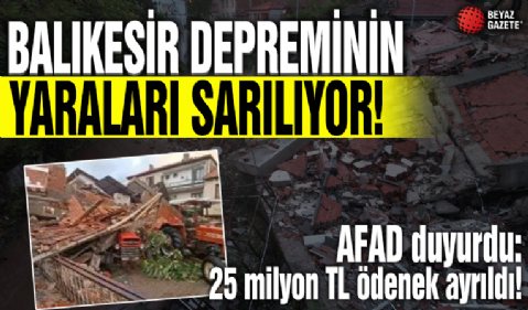 Balıkesir'deki depremin yaraları sarılıyor! AFAD duyurdu: Afet bölgesine dev ödenek