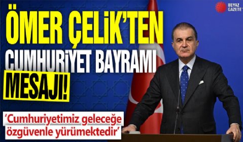 Ömer Çelik'ten Cumhuriyet Bayramı mesajı! 'Cumhuriyetimiz geleceğe özgüvenle yürümektedir'