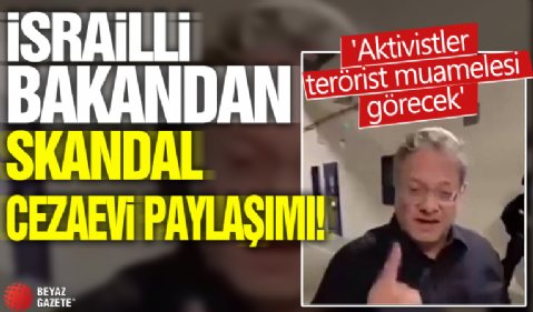 İsrailli bakandan skandal cezaevi paylaşımı! 'Aktivistler terörist muamelesi görecek'