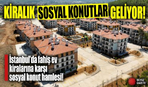 Kiralık sosyal konutlar geliyor: İstanbul'da fahiş ev kiralarına karşı sosyal konut hamlesinin detayları belli oldu
