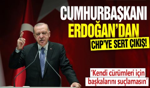 Cumhurbaşkanı Erdoğan'dan CHP'ye sert çıkış! ‘Kendi cürümleri için başkalarını suçlamasın’
