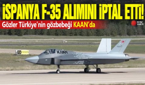 İspanya F-35 alımını iptal etti! Gözler Türkiye’nin gözbebeği KAAN’da