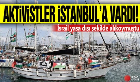 Aktivistler İstanbul'a vardı! İsrail yasa dışı şekilde alıkoymuştu