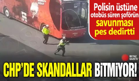 CHP'de skandallar bitmiyor! Polisin üstüne otobüs süren şoförün savunması pes dedirtti