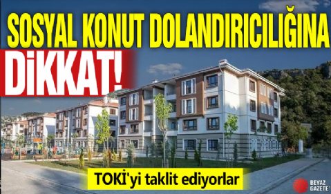 Sosyal konut dolandırıcılığına dikkat! TOKİ'yi taklit ediyorlar