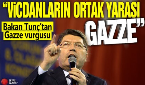 Bakan Tunç’tan Gazze vurgusu: “Vicdanların ortak yarası Gazze”