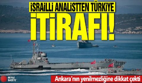 İsrailli analistten Türkiye itirafı! Ankara'nın yenilmezliğine dikkat çekti