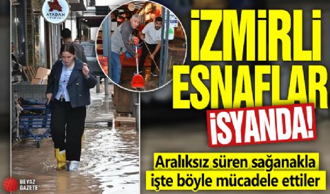 İzmirli esnaflar isyanda! Aralıksız süren sağanakla işte böyle mücadele ettiler