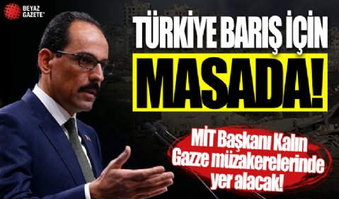 MİT Başkanı Kalın Gazze müzakerelerine katılmak için Mısır'a gidecek
