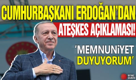 Cumhurbaşkanı Erdoğan'dan ateşkes açıklaması! 'Memnuniyet duyuyorum'