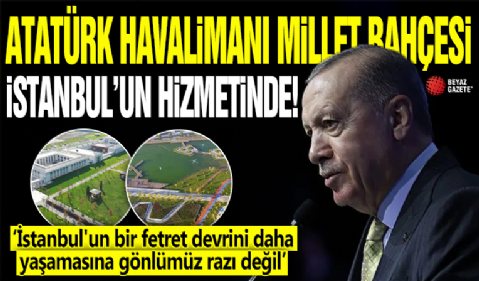 Atatürk Havalimanı Millet Bahçesi Açılış Töreni: Cumhurbaşkanı Erdoğan'dan önemli açıklamalar