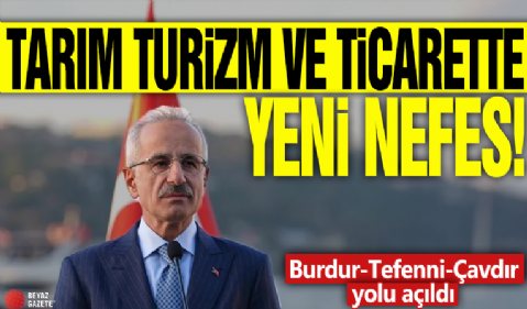 Burdur-Tefenni-Çavdır yolu açıldı! Tarım, turizm ve ticarete yeni nefes!