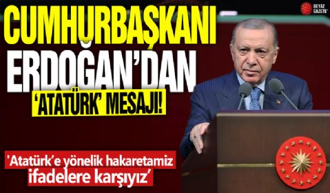 Cumhurbaşkanı Erdoğan'dan 'Atatürk' mesajı! 'Atatürk’e yönelik hakaretamiz ifadelere karşıyız’