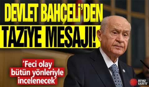 Devlet Bahçeli: Feci olay bütün yönleriyle incelenecek