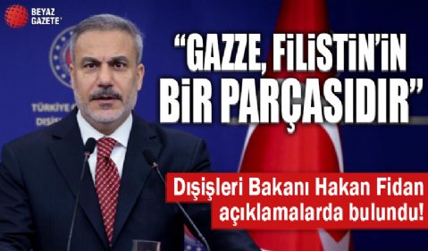 Dışişleri Bakanı Fidan: Gazze, Filistin'in bir parçasıdır