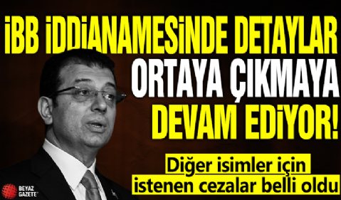 İBB iddianamesinde detaylar çıkmaya devam ediyor! Diğer isimler için istenen cezalar belli oldu
