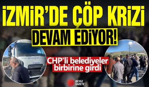 İzmir'de çöp krizi devam ediyor! CHP'li belediyeler birbirine girdi