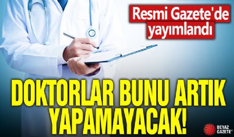 Resmi Gazete'de yayımlandı! Doktorlar artık bunları yapamayacak!
