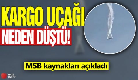 Kargo uçağı neden düştü? MSB kaynakları açıkladı