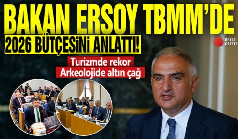 Bakan Ersoy, TBMM’de 2026 Bütçesini Anlattı! Turizmde Rekor, Arkeolojide Altın Çağ