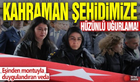 Kahraman şehidimize hüzünlü uğurlama! Eşinden montuyla duygulandıran veda