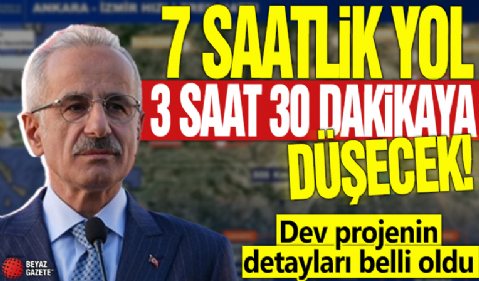 7 saatlik yol 3 saat 30 dakikaya düşecek! Dev projenin detayları belli oldu