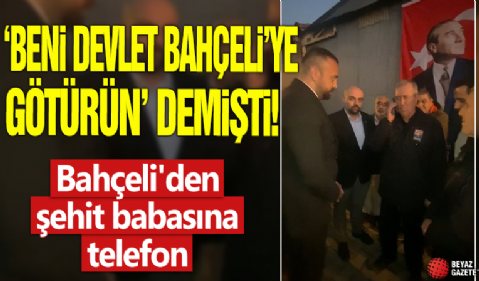 'Beni Devlet Bahçeli’ye götürün' demişti! Bahçeli'den şehit babasına telefon