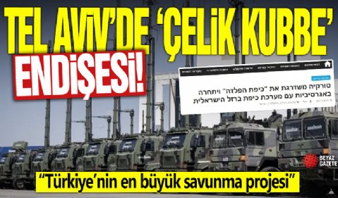 Tel Aviv’de ‘Çelik Kubbe’ endişesi! “Türkiye’nin en büyük savunma projesi”