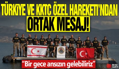 Türkiye ve KKTC Özel Harekatı'ndan ortak mesaj: 'Bir gece ansızın gelebiliriz'