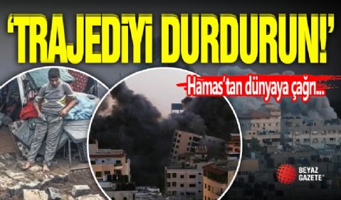 Hamas'tan Dünyaya Çağrı! ' Trajediyi Durdurun '