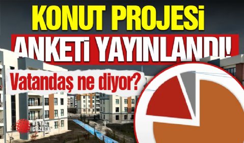 Konut Projesi Memnuniyet Anketi Yayınlandı!