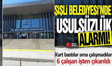 Şişli Belediyesi'nde usulsüzlük alarmı! Kart bastılar ama çalışmadılar: 6 çalışan işten çıkarıldı