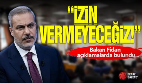Bakan Fidan Açıkladı ' İzin Vermeyeceğiz '
