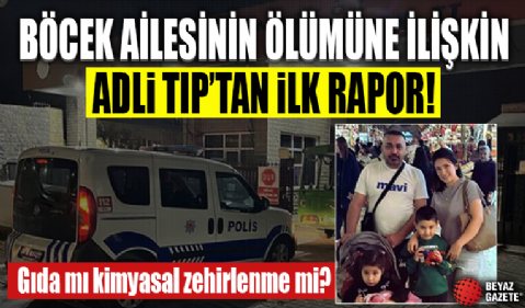 Böcek ailesinin ölümüne ilişkin Adli Tıp'tan ilk rapor: İşte öncelikli bulgu