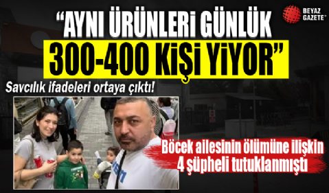 Böcek ailesinin ölümüne ilişkin tutuklanan şüphelilerin ifadeleri ortaya çıktı: Aynı ürünleri günlük 300-400 kişi yiyor
