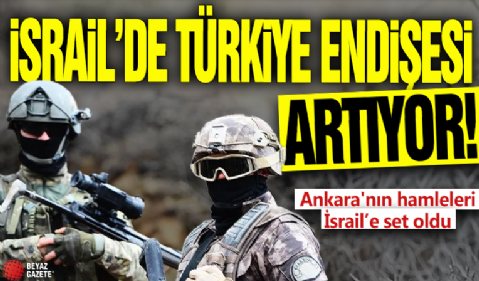 İsrail’de Türkiye endişesi artıyor! Ankara'nın hamleleri İsrail’e set oldu