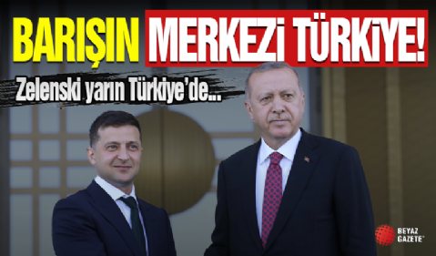 Zelenski Yarın Türkiye'de!