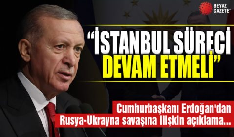 Cumhurbaşkanı Erdoğan'dan Rusya-Ukrayna savaşına ilişkin açıklama: İstanbul Süreci devam etmeli