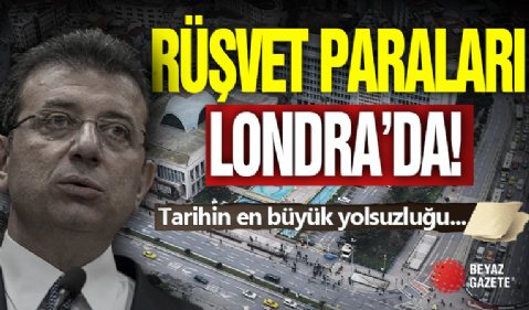 Rüşvet Paraları Londra'ya Taşındı!