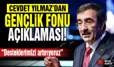 Cevdet Yılmaz’dan Gençlik Fonu açıklaması: 'Desteklerimizi artırıyoruz'