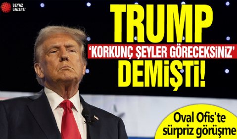 Trump 'Korkunç şeyler göreceksiniz' demişti! Oval Ofis'te sürpriz görüşme!