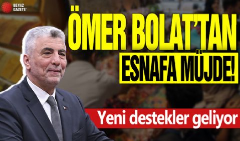 Ömer Bolat'tan esnafa müjde! Yeni destekler geliyor