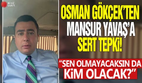 Osman Gökçek'ten Mansur Yavaş'a sert tepki! 'Sen olmayacaksın da kim olacak?'