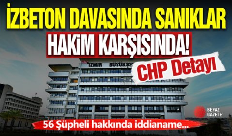 İZBETON Davasında 56 Sanık Hakim Karşısında!