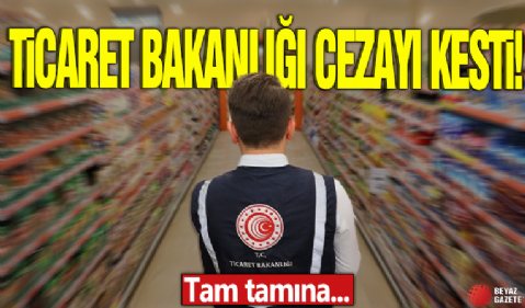 Ticaret Bakanlığı cezayı kesti! Tam tamına...