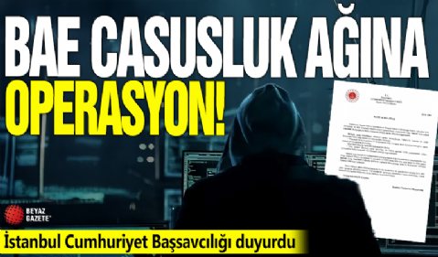 BAE casusluk ağına operasyon! İstanbul Cumhuriyet Başsavcılığı duyurdu
