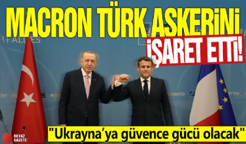Macron Türk askerine işaret etti! 'Ukrayna’ya güvence gücü olacak'